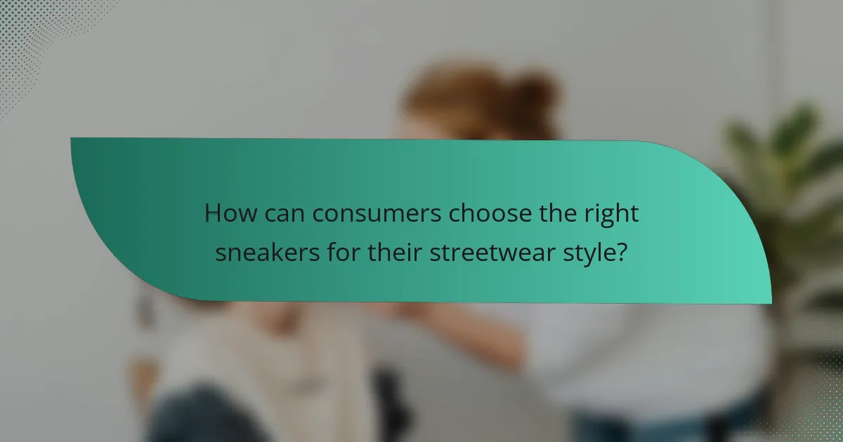 How can consumers choose the right sneakers for their streetwear style?