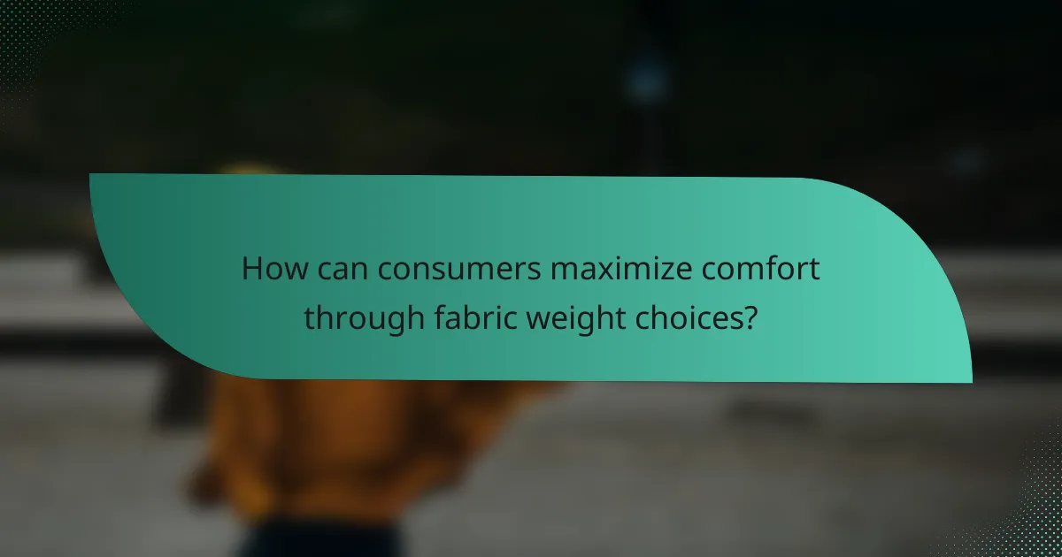 How can consumers maximize comfort through fabric weight choices?
