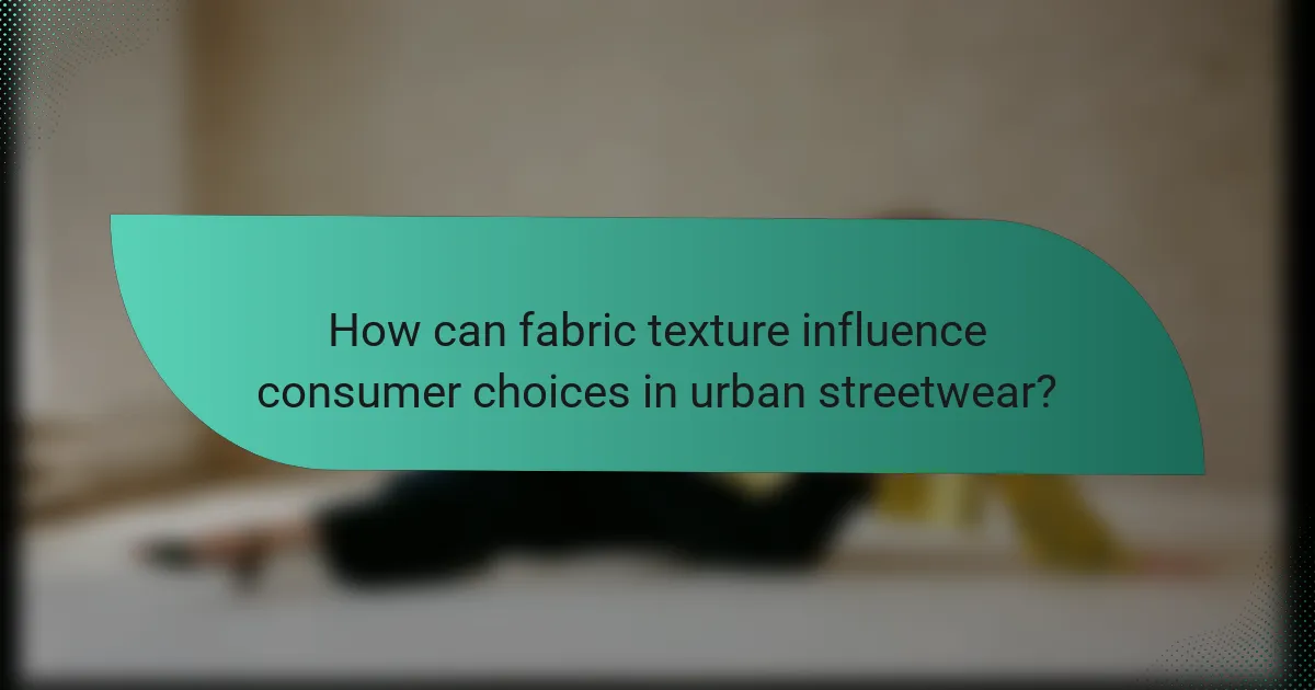 How can fabric texture influence consumer choices in urban streetwear?