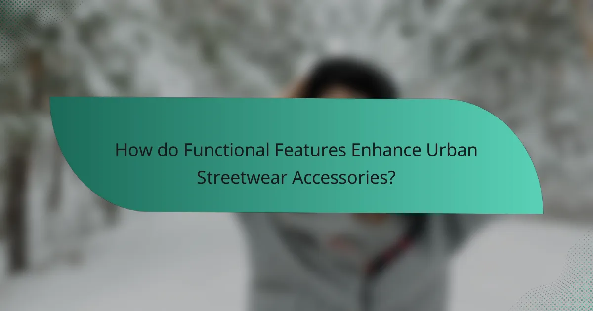 How do Functional Features Enhance Urban Streetwear Accessories?