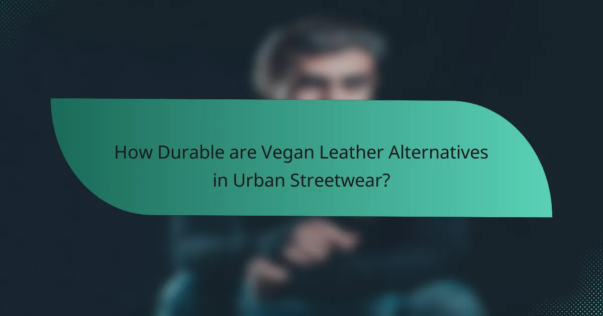 How Durable are Vegan Leather Alternatives in Urban Streetwear?