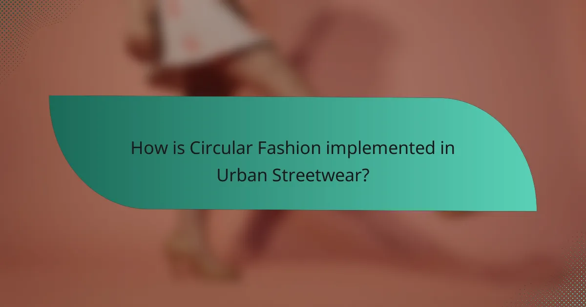How is Circular Fashion implemented in Urban Streetwear?
