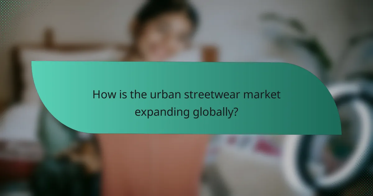 How is the urban streetwear market expanding globally?