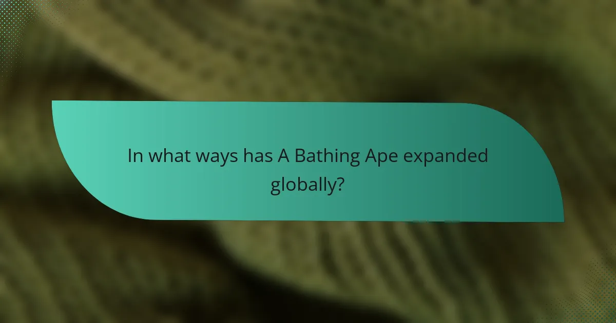 In what ways has A Bathing Ape expanded globally?