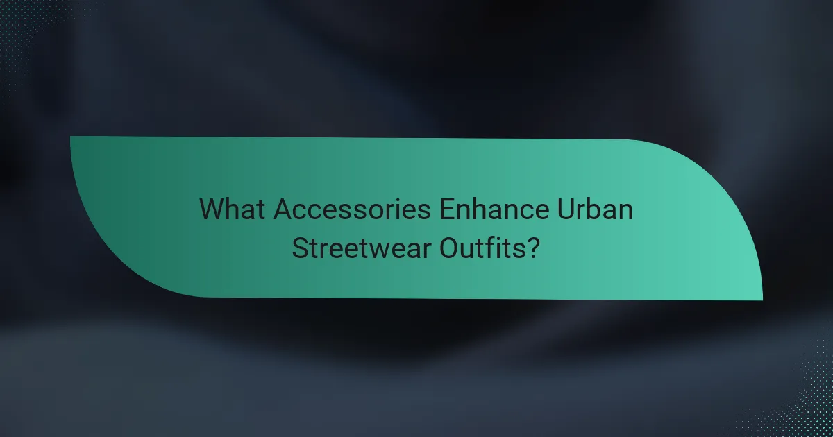 What Accessories Enhance Urban Streetwear Outfits?