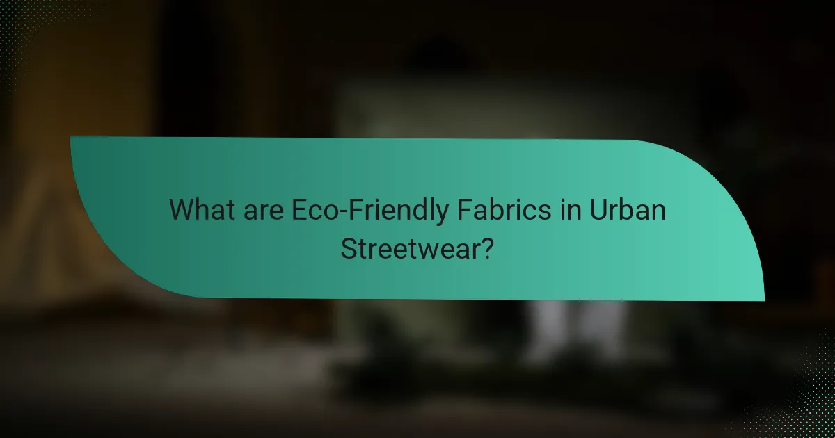 What are Eco-Friendly Fabrics in Urban Streetwear?