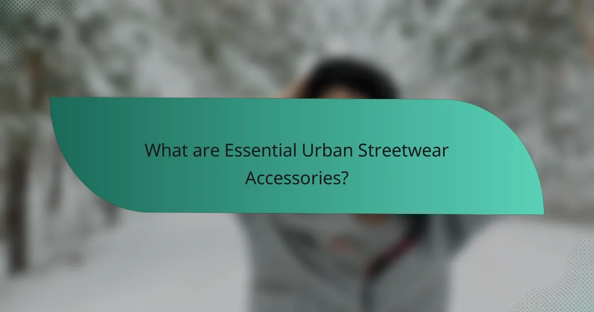 What are Essential Urban Streetwear Accessories?