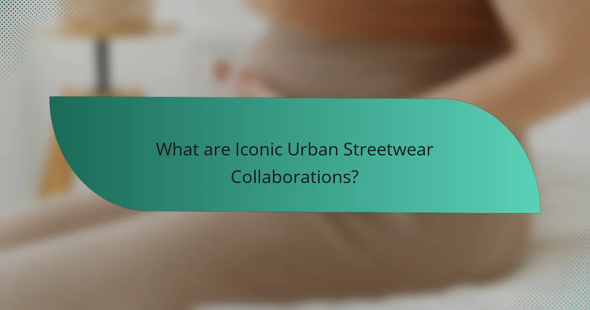 What are Iconic Urban Streetwear Collaborations?