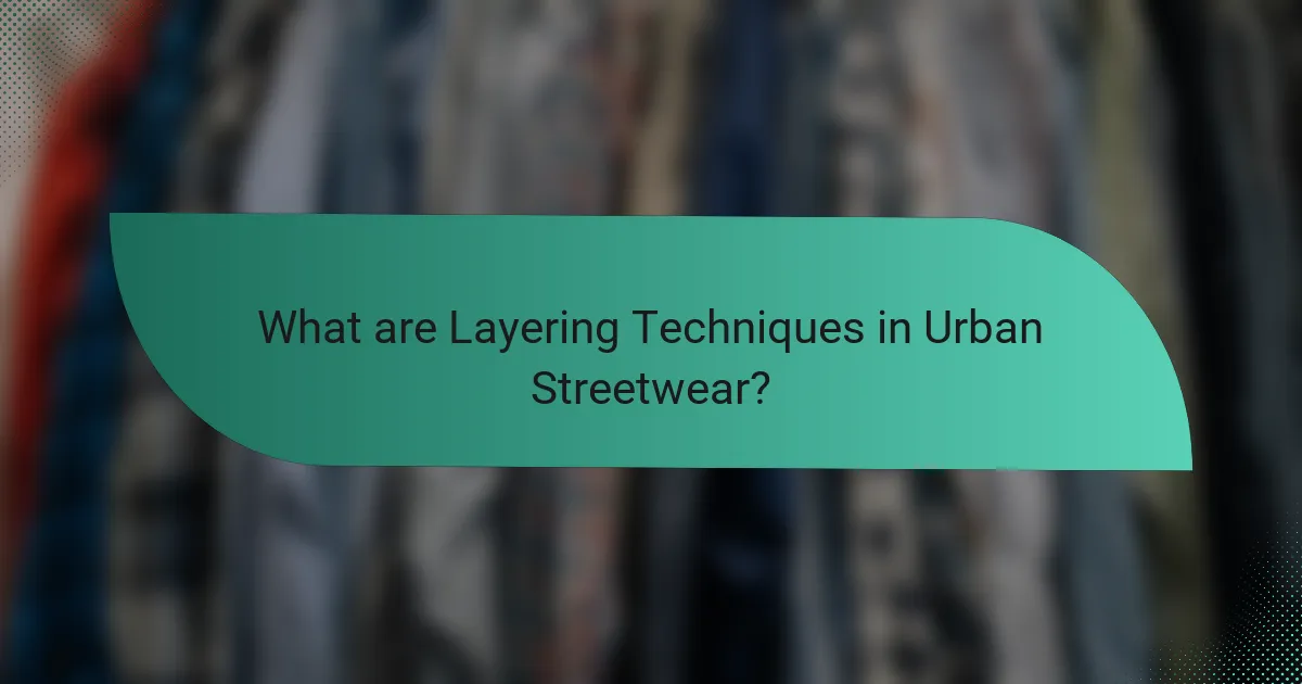 What are Layering Techniques in Urban Streetwear?
