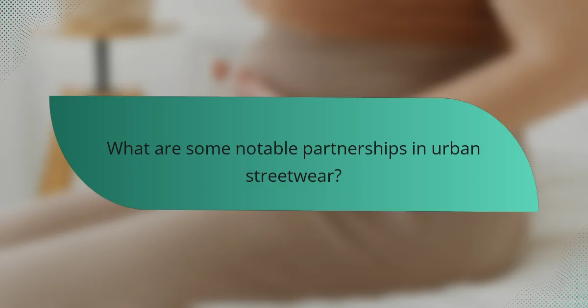 What are some notable partnerships in urban streetwear?