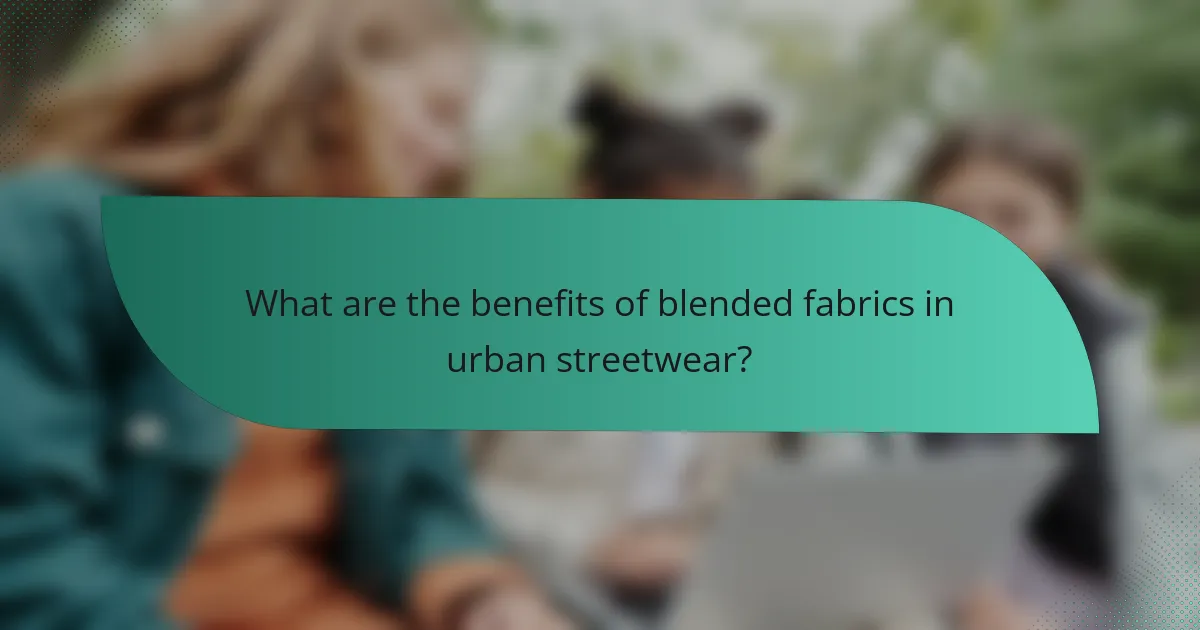 What are the benefits of blended fabrics in urban streetwear?