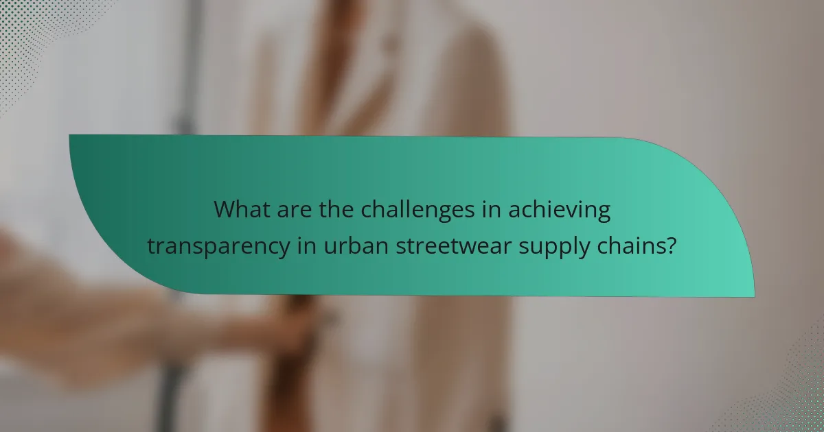 What are the challenges in achieving transparency in urban streetwear supply chains?