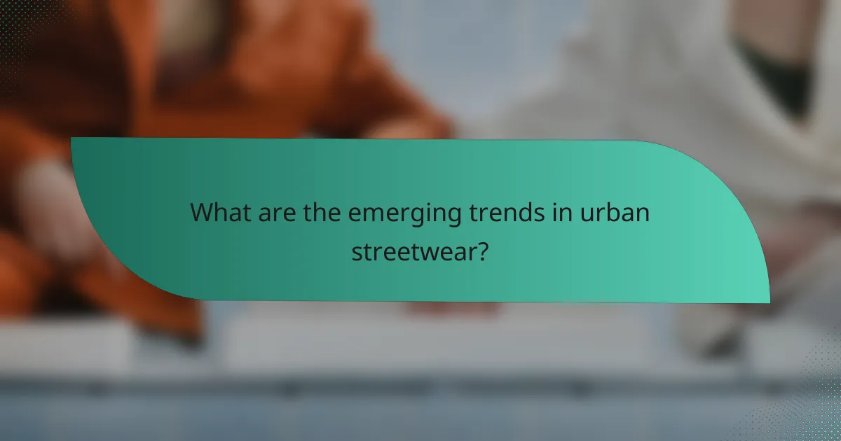 What are the emerging trends in urban streetwear?