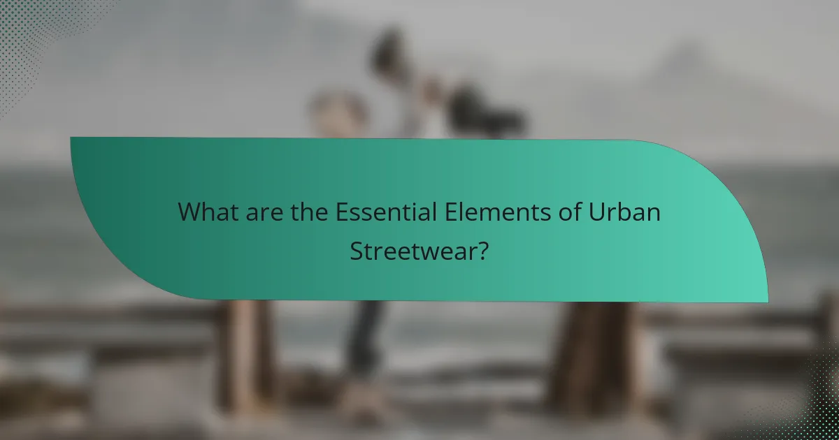 What are the Essential Elements of Urban Streetwear?