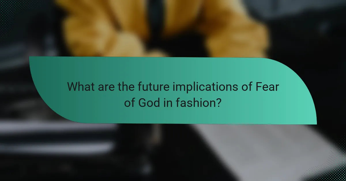 What are the future implications of Fear of God in fashion?