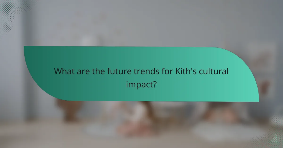 What are the future trends for Kith's cultural impact?
