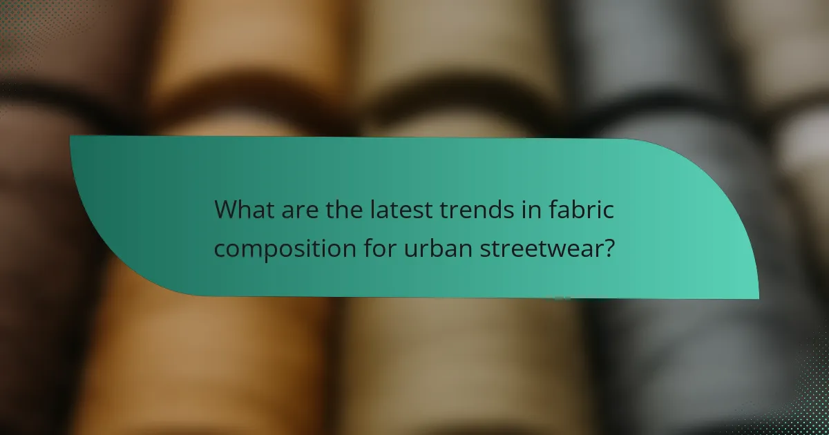 What are the latest trends in fabric composition for urban streetwear?