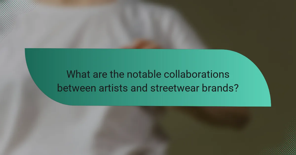 What are the notable collaborations between artists and streetwear brands?