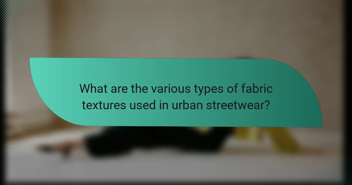 What are the various types of fabric textures used in urban streetwear?