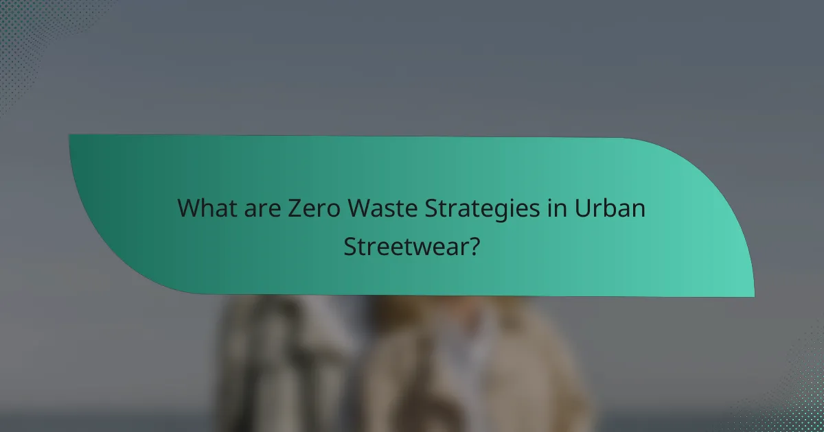 What are Zero Waste Strategies in Urban Streetwear?