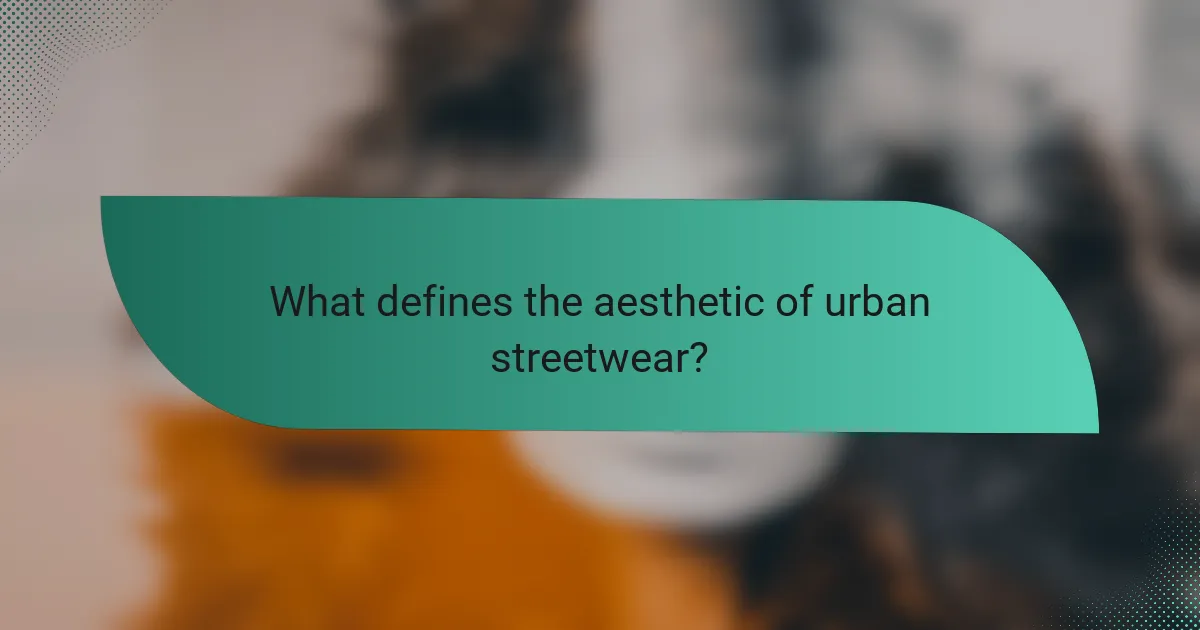 What defines the aesthetic of urban streetwear?