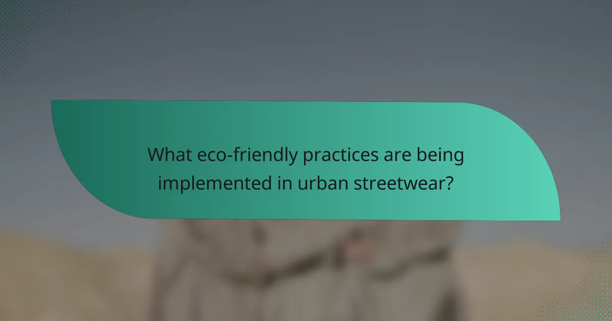 What eco-friendly practices are being implemented in urban streetwear?