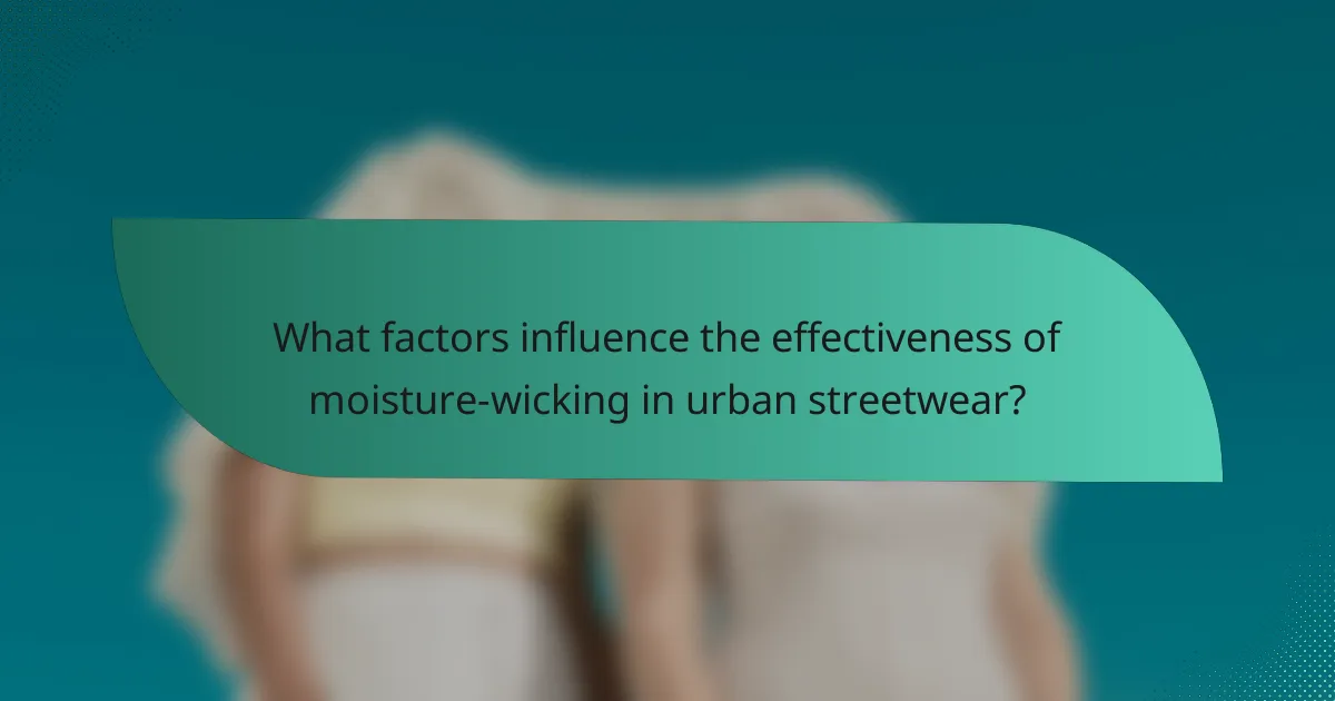 What factors influence the effectiveness of moisture-wicking in urban streetwear?