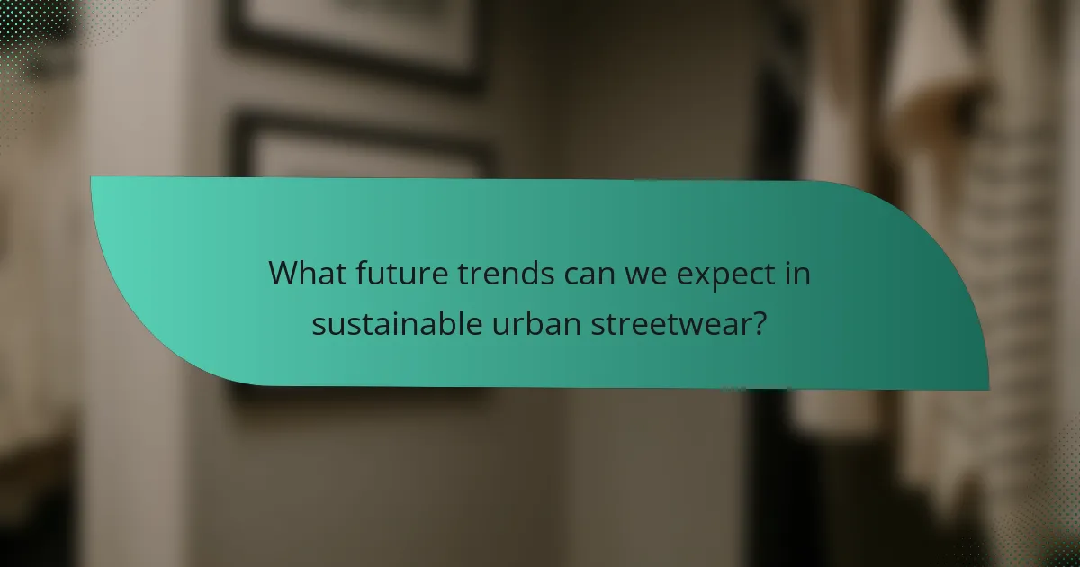 What future trends can we expect in sustainable urban streetwear?