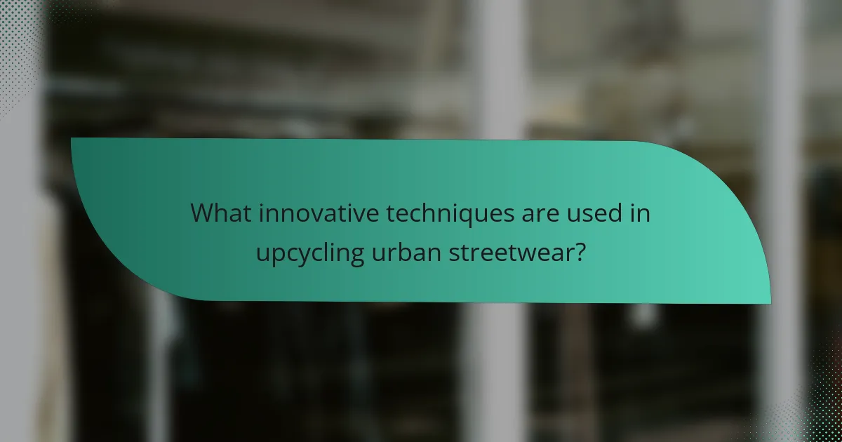 What innovative techniques are used in upcycling urban streetwear?