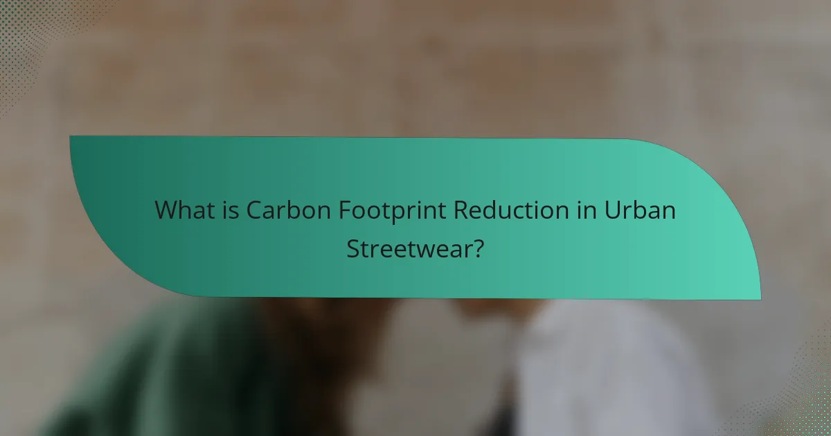 What is Carbon Footprint Reduction in Urban Streetwear?