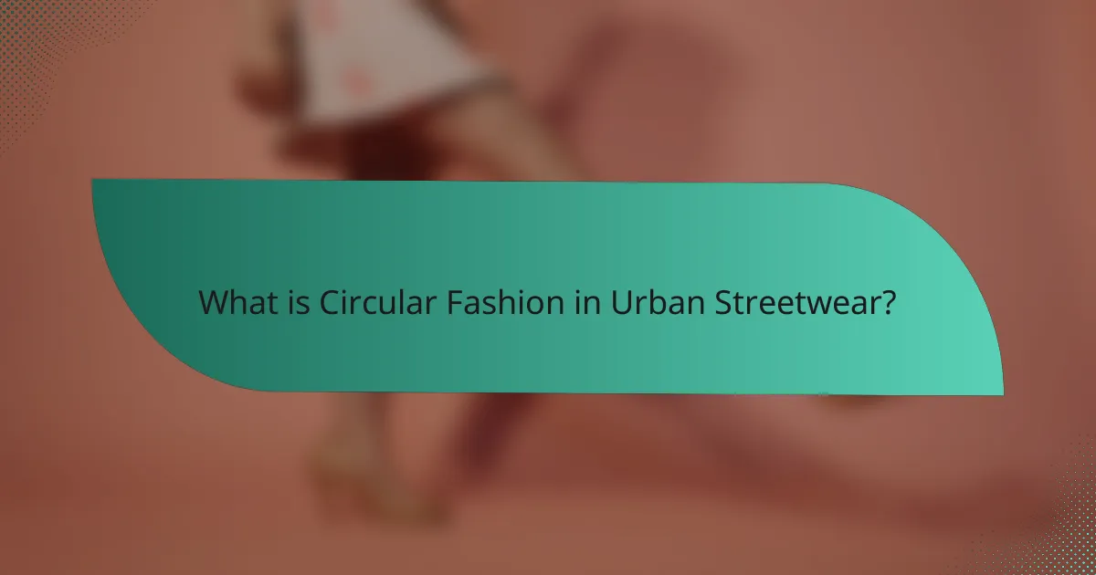 What is Circular Fashion in Urban Streetwear?
