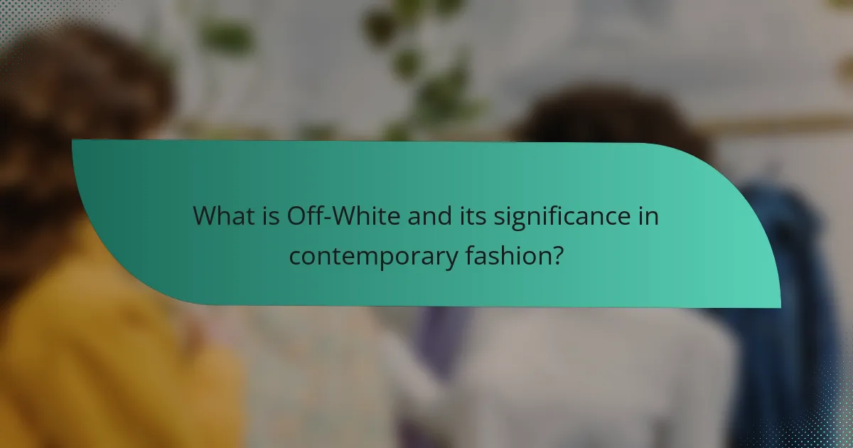 What is Off-White and its significance in contemporary fashion?