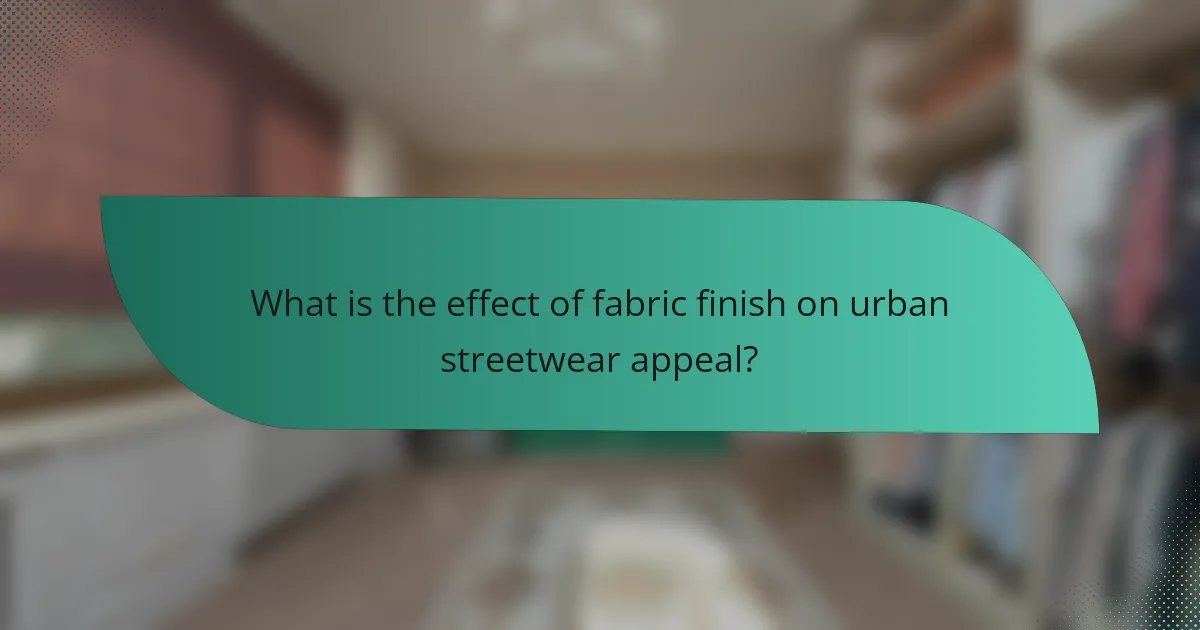 What is the effect of fabric finish on urban streetwear appeal?