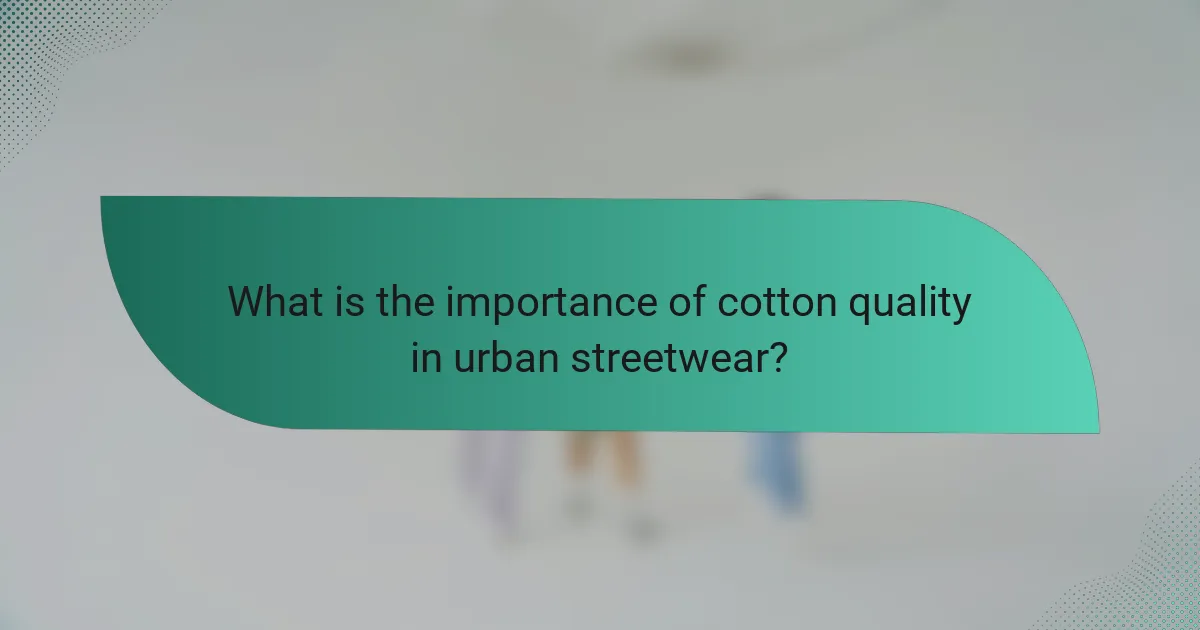 What is the importance of cotton quality in urban streetwear?