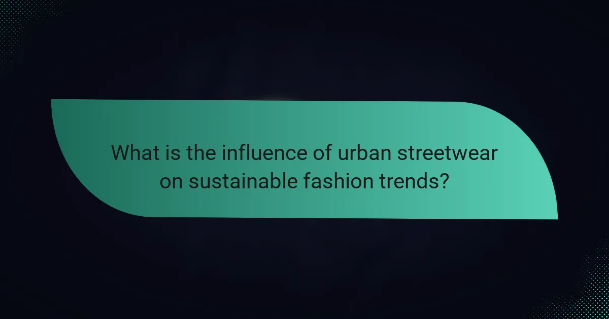 What is the influence of urban streetwear on sustainable fashion trends?