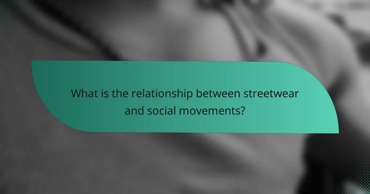 What is the relationship between streetwear and social movements?