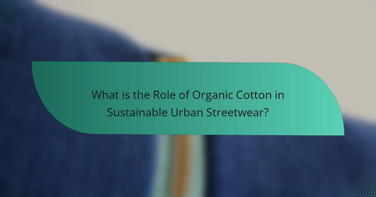 What is the Role of Organic Cotton in Sustainable Urban Streetwear?