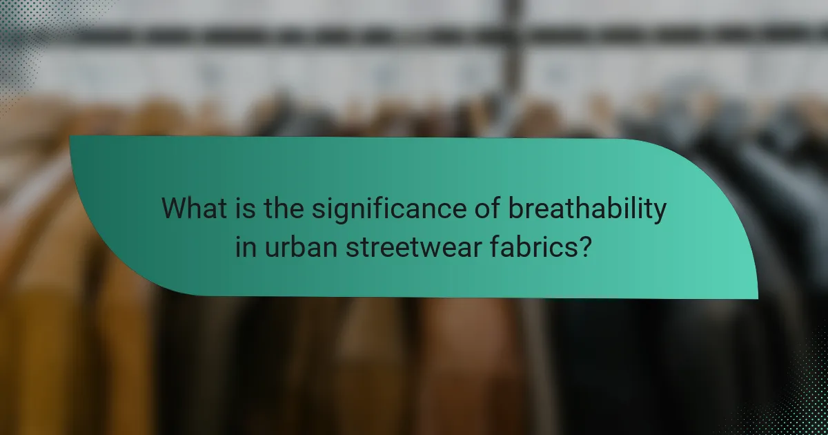 What is the significance of breathability in urban streetwear fabrics?