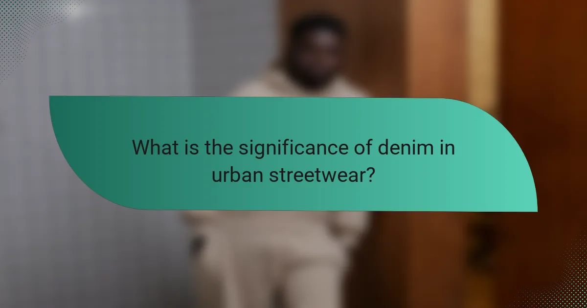 What is the significance of denim in urban streetwear?