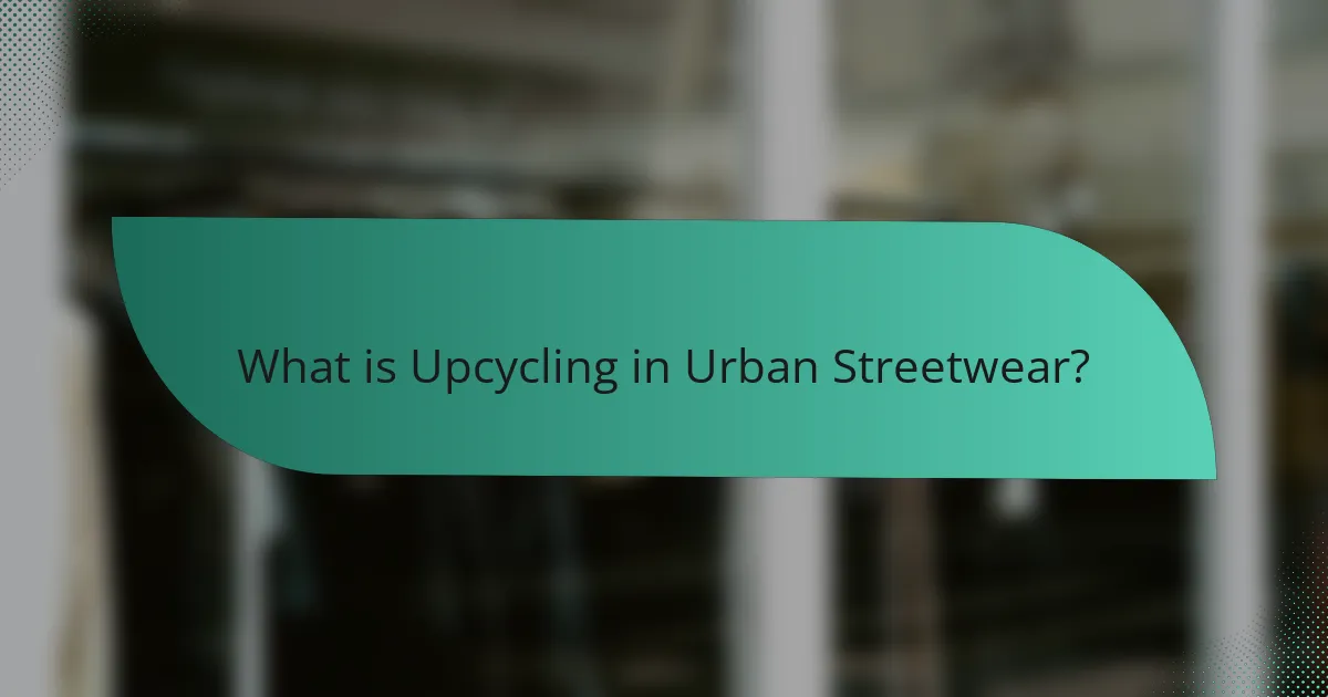 What is Upcycling in Urban Streetwear?