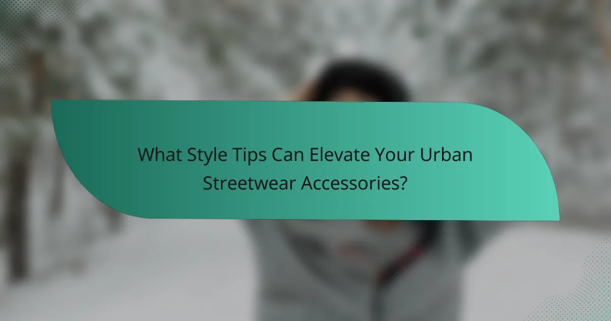 What Style Tips Can Elevate Your Urban Streetwear Accessories?