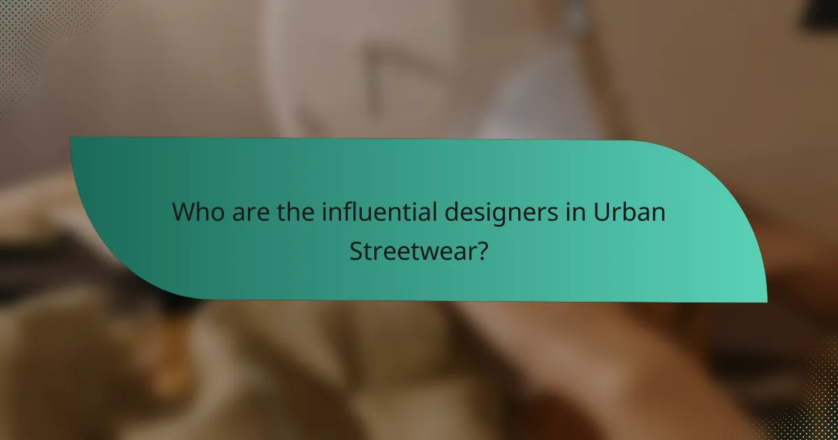 Who are the influential designers in Urban Streetwear?