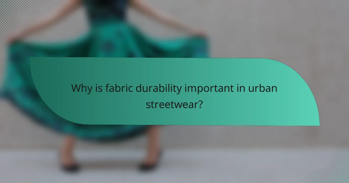 Why is fabric durability important in urban streetwear?